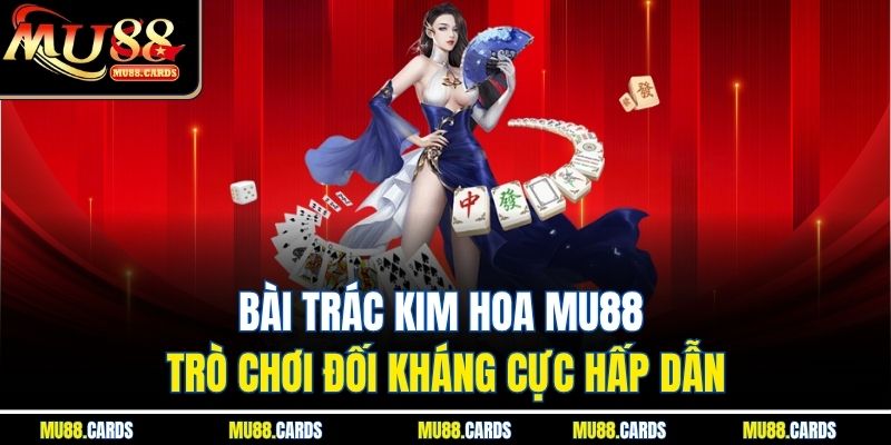 Bài Trác Kim Hoa Mu88 Trò Chơi Đối Kháng Cực Hấp Dẫn
