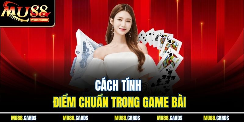 Cách tính điểm chuẩn trong game bài