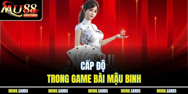 Mậu Binh Mu88 Trò Chơi Trí Tuệ Cực Hot Tại Nhà Cái Uy Tín 4 Cấp độ trong game bài mậu binh