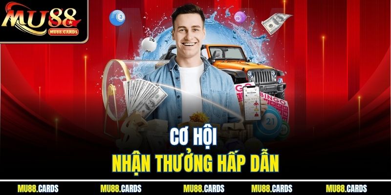 Cơ hội nhận thưởng hấp dẫn