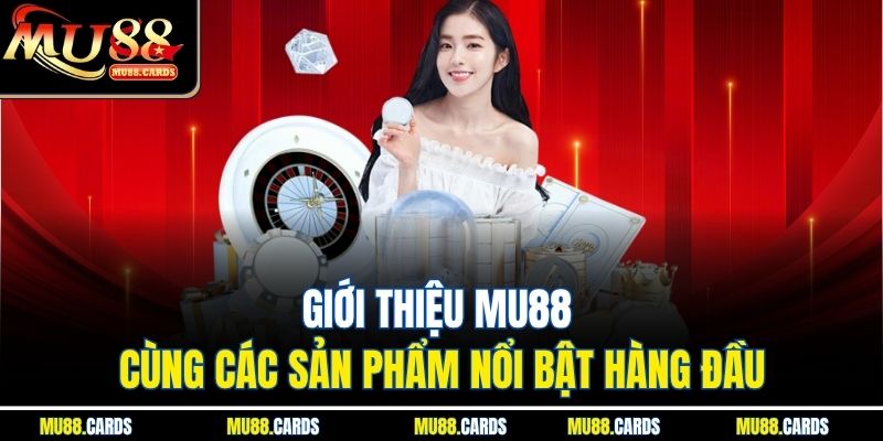 Giới Thiệu Mu88 1 Giới thiệu Mu88 cùng các sản phẩm nổi bật hàng đầu