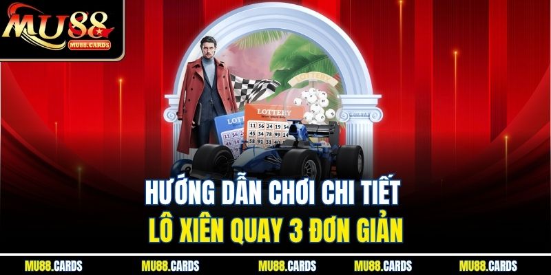 Hướng dẫn chơi chi tiết lô xiên quay 3 đơn giản