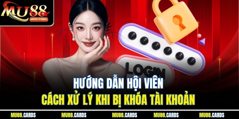 Đăng Nhập Mu88 3 Hướng dẫn hội viên cách xử lý khi bị khóa tài khoản
