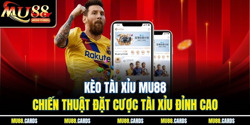 Kèo Tài Xỉu Mu88 - Chiến Thuật Đặt Cược Tài Xỉu Đỉnh Cao