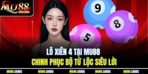 Lô Xiên 4 Tại Mu88 – Chinh Phục Bộ Tứ Lộc Siêu Lời