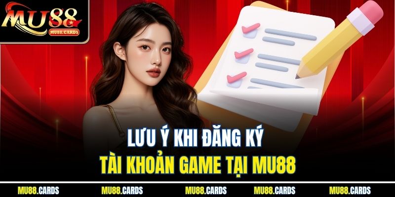Đăng ký Mu88 3 Lưu ý khi đăng ký tài khoản game tại Mu88