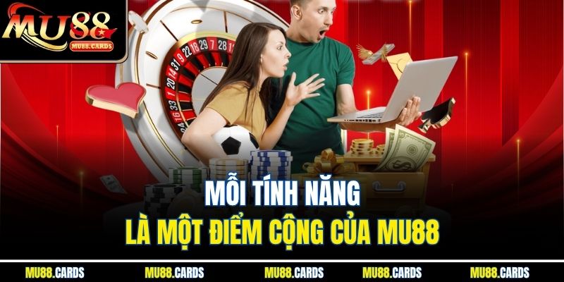 Mỗi tính năng là một điểm cộng của Mu88