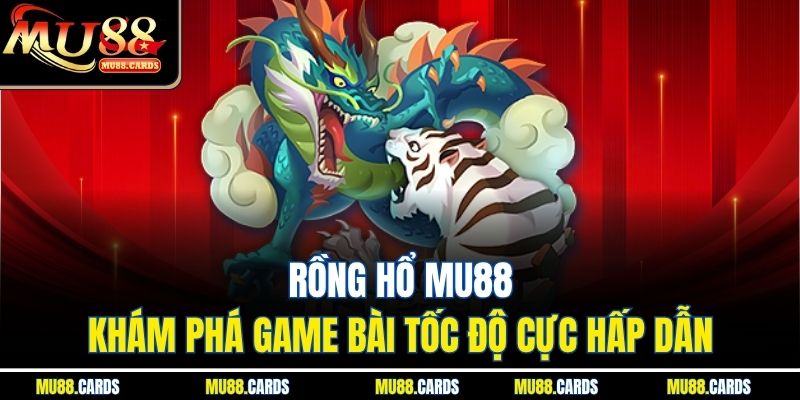 Rồng Hổ Mu88 – Khám Phá Game Bài Tốc Độ Cực Hấp Dẫn 5 Rồng Hổ Mu88 – Khám Phá Game Bài Tốc Độ Cực Hấp Dẫn
