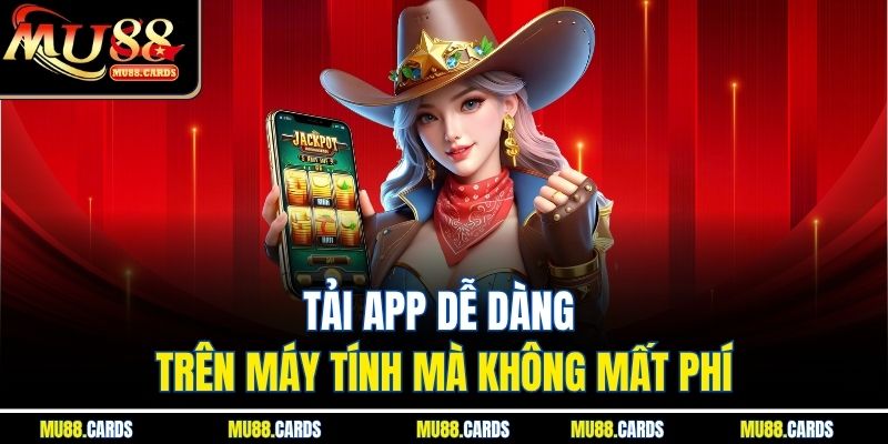 Tải app dễ dàng trên máy tính mà không mất phí