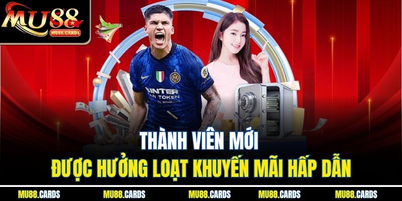 Giới Thiệu Mu88 3 Thành viên mới được hưởng loạt khuyến mãi hấp dẫn