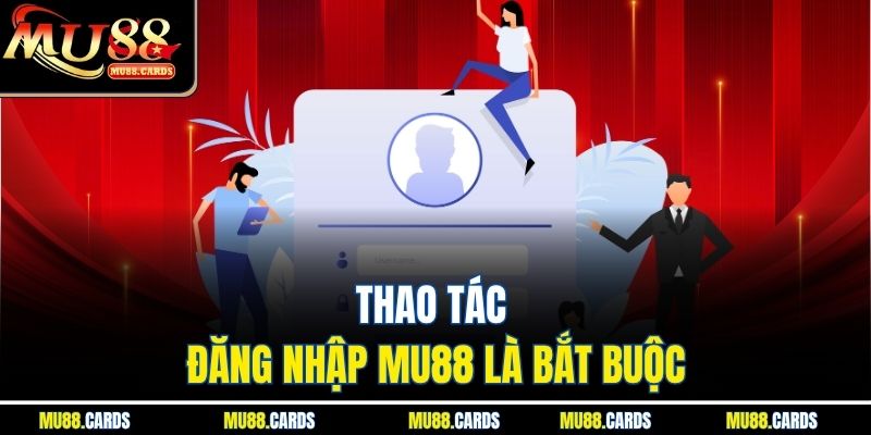 Đăng Nhập Mu88 1 Thao tác đăng nhập Mu88 là bắt buộc